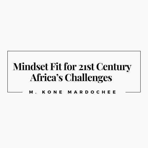 Mindset Fit for 21st Century Africa’s Challenges by M. Kone Mardochee – Executive Director, INT Cote d’Ivoire